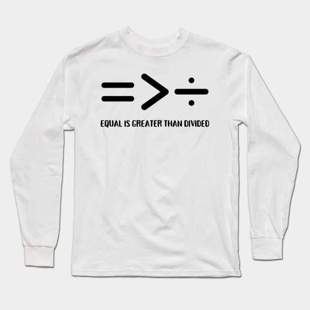 Equal Is Greater Than Divided, Equality Is Greater Than Division Long Sleeve T-Shirt by Coralgb